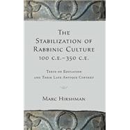 The Stabilization of Rabbinic Culture, 100 C.E. -350 C.E. Texts on Education and Their Late Antique Context