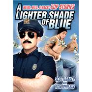 A Lighter Shade of Blue Weird, Wild, and Wacky Cop Stories