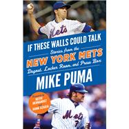 If These Walls Could Talk: New York Mets Stories From the New York Mets Dugout, Locker Room, and Press Box