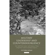 Military Leadership and Counterinsurgency The British Army and Small War Strategy Since World War II