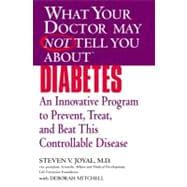 WHAT YOUR DOCTOR MAY NOT TELL YOU ABOUT (TM): DIABETES An Innovative Program to Prevent, Treat, and Beat This Controllable Disease