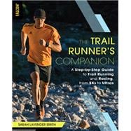 The Trail Runner's Companion A Step-by-Step Guide to Trail Running and Racing, from 5Ks to Ultras