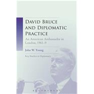 David Bruce and Diplomatic Practice An American Ambassador in London, 1961-9