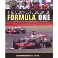 The Complete Book of Formula 1 All the Cars and Drivers 1950 to Today