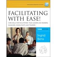 Facilitating with Ease! Core Skills for Facilitators, Team Leaders and Members, Managers, Consultants, and Trainers
