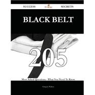 Black Belt 205 Success Secrets - 205 Most Asked Questions On Black Belt - What You Need To Know