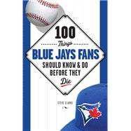 100 Things Blue Jays Fans Should Know and Do Before They Die