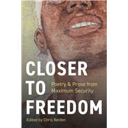 Closer to Freedom Prose & Poetry From Maximum Security