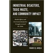 Industrial Disasters, Toxic Waste, and Community Impact Health Effects and Environmental Justice Struggles Around the Globe