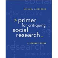 Primer for Critiquing Social Research A Student Guide
