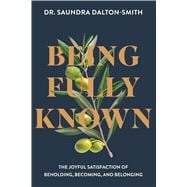 Being Fully Known The Joyful Satisfaction of Beholding, Becoming, and Belonging