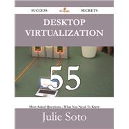 Desktop Virtualization: 55 Most Asked Questions on Desktop Virtualization - What You Need to Know