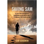 Saving Sam The True Story of an American’s Disappearance in Syria and His Family’s Extraordinary Fight to Bring Him Home