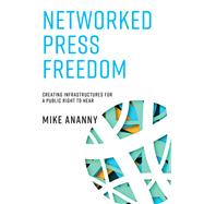 Networked Press Freedom Creating Infrastructures for a Public Right to Hear