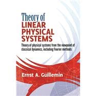 Theory of Linear Physical Systems Theory of physical systems from the viewpoint of classical dynamics, including Fourier methods