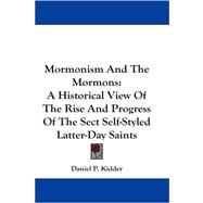 Mormonism and the Mormons : A Historical View of the Rise and Progress of the Sect Self-Styled Latter-Day Saints