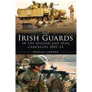 A History of the Irish Guards in the Afghan and Iraq Campaigns 2001–2014