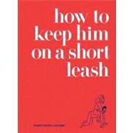 How to Keep Him on a Short Leash