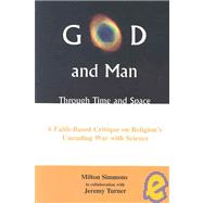 God And Man Through Time And Space: A Faith-Based Critique on Religion's Unending War with Science
