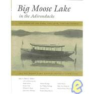 Big Moose Lake in the Adirondacks : The Story of the Lake, the Land, and the People,9780815607748