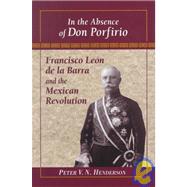 In the Absence of Don Porfirio : Francisco Leon de la Barra and the Mexican Revolution