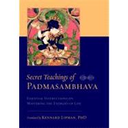 Secret Teachings of Padmasambhava Essential Instructions on Mastering the Energies of Life