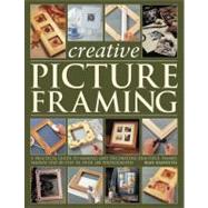 Creative Picture Framing A practical guide to making and decorating beautiful frames