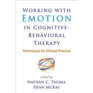 Working with Emotion in Cognitive-Behavioral Therapy Techniques for Clinical Practice
