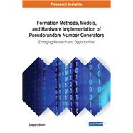 Formation Methods, Models, and Hardware Implementation of Pseudorandom Number Generators: Emerging Research and Opportunities