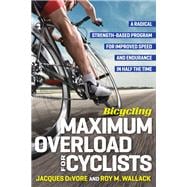 Bicycling Maximum Overload for Cyclists A Radical Strength-Based Program for Improved Speed and Endurance in Half the Time