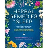 Herbal Remedies for Sleep How to Use Healing Herbs and Natural Therapies to Ease Stress, Promote Relaxation, and Encourage Healthy Sleep Habits