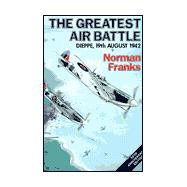 Greatest Air Battle : Dieppe, 19th August 1942, Fiftieth Anniversary Edition