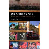 Dislocating China: Reflections on Muslims, Minorities, and Other Subaltern Subjects