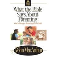 What the Bible Says about Parenting : Biblical Principle for Raising Godly Children
