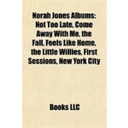 Norah Jones Albums : Not Too Late, Come Away with Me, the Fall, Feels Like Home, the Little Willies, First Sessions, New York City