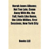 Norah Jones Albums : Not Too Late, Come Away with Me, the Fall, Feels Like Home, the Little Willies, First Sessions, New York City