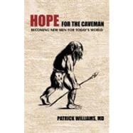 Hope for the Caveman : Becoming New Men for Today's World