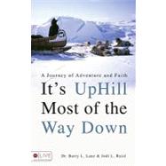 It's Uphill Most of the Way Down : A Journey of Adventure and Faith
