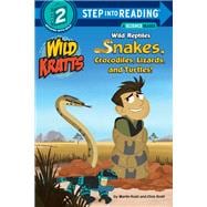 Wild Reptiles: Snakes, Crocodiles, Lizards, and Turtles (Wild Kratts)