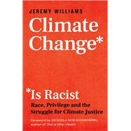 Climate Change Is Racist Race, Privilege and the Struggle for Climate Justice