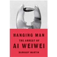 Hanging Man The Arrest of Ai Weiwei