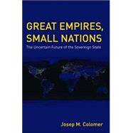 Great Empires, Small Nations: The Uncertain Future of the Sovereign State