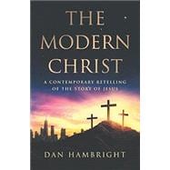 The Modern Christ: A Contemporary Retelling of the Story of Jesus