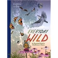 Everyday Wild An Illustrated Guide for Mindfulness in Nature
