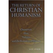 The Return of Christian Humanism: Chesterton, Eliot, Tolkien, and the Romance of History