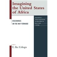 Imagining the United States of Africa Discourses on the Way Forward