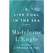 A Live Coal in the Sea A Novel