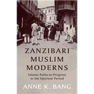 Zanzibari Muslim Moderns Islamic Paths to Progress in the Interwar Period