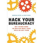 Hack Your Bureaucracy Get Things Done No Matter What Your Role on any Team