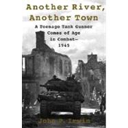 Another River, Another Town : A Teenage Tank Gunner Comes of Age in Combat--1945